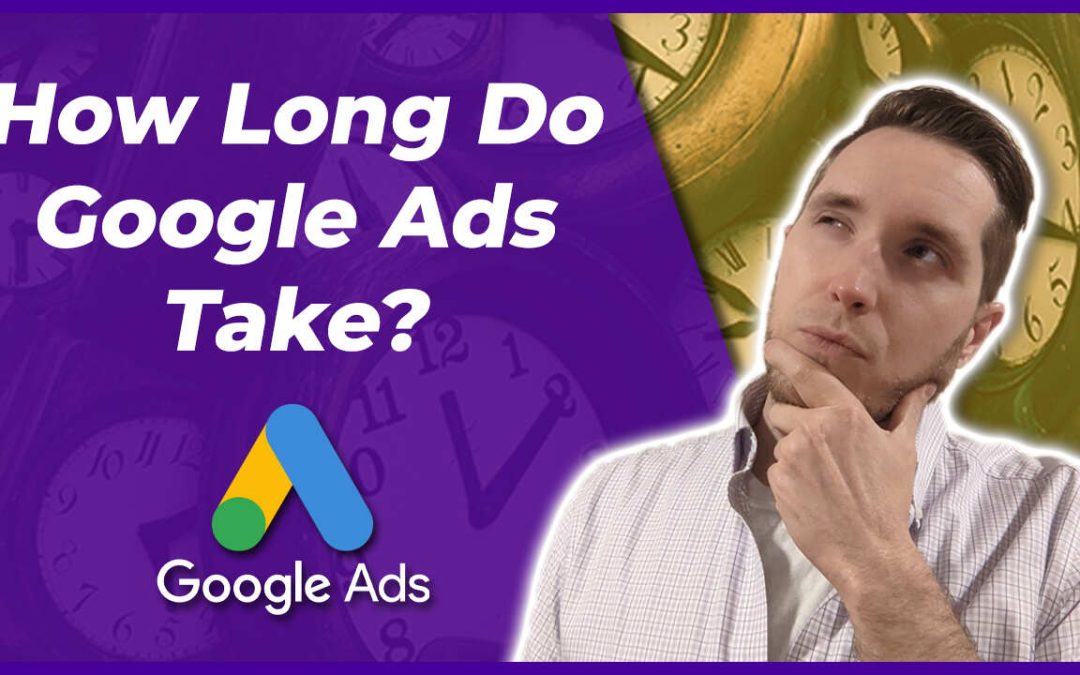 How Long Do Google Ads Take To Work? [Realistic Timeline]