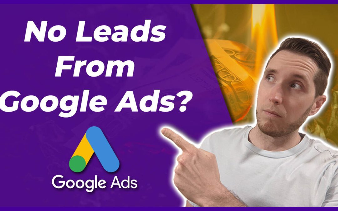 What To Do If Your Google Ads Campaign Isn’t Generating Leads